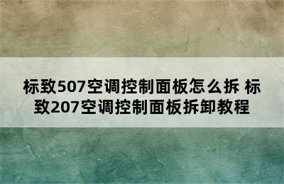 标致507空调控制面板怎么拆 标致207空调控制面板拆卸教程